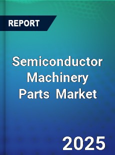 Global Semiconductor Machinery Parts Industry