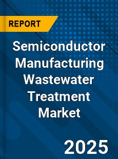 Semiconductor Manufacturing Wastewater Treatment Market