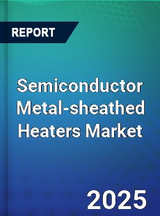 Global Semiconductor Metal sheathed Heaters Market