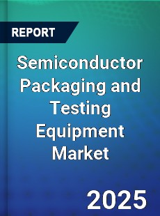 Global Semiconductor Packaging and Testing Equipment Market