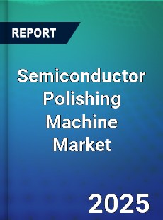 Semiconductor Polishing Machine Market