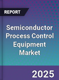 Global Semiconductor Process Control Equipment Market
