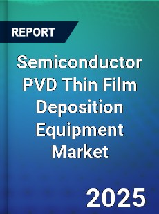 Semiconductor PVD Thin Film Deposition Equipment Global and China Top Players Market