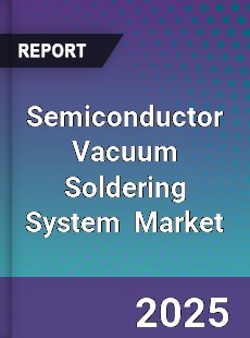 Global Semiconductor Vacuum Soldering System Industry
