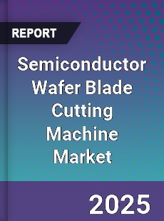 Global Semiconductor Wafer Blade Cutting Machine Market
