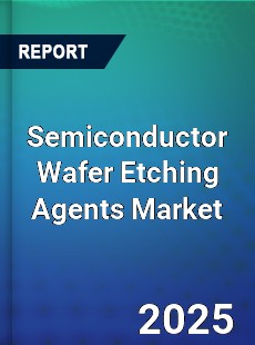 Semiconductor Wafer Etching Agents Global and China Top Players Market