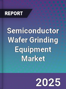 Global Semiconductor Wafer Grinding Equipment Market