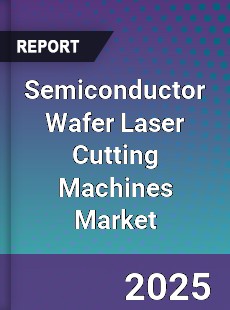 Semiconductor Wafer Laser Cutting Machines Market