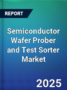 Semiconductor Wafer Prober and Test Sorter Market
