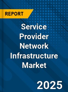 Service Provider Network Infrastructure Market