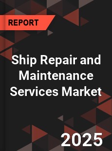 Global Ship Repair and Maintenance Services Market