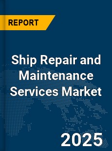 Global Ship Repair and Maintenance Services Market