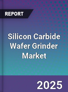 Silicon Carbide Wafer Grinder Market