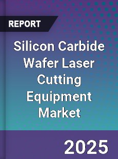 Silicon Carbide Wafer Laser Cutting Equipment Market
