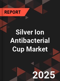 Global Silver Ion Antibacterial Cup Market