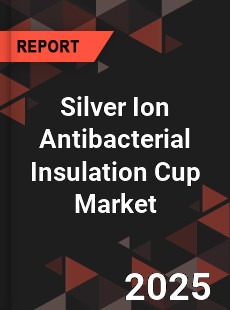 Global Silver Ion Antibacterial Insulation Cup Market