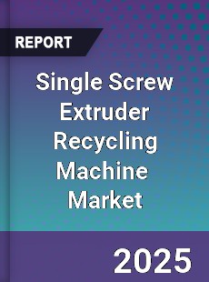 Global Single Screw Extruder Recycling Machine Industry