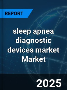 Report on Global Sleep Apnea Diagnostic Devices Market