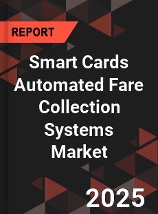 Global Smart Cards Automated Fare Collection Systems Market