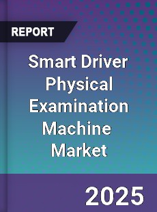 Global Smart Driver Physical Examination Machine Industry
