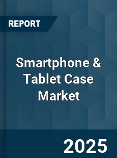 Smartphone amp Tablet Case Global Market