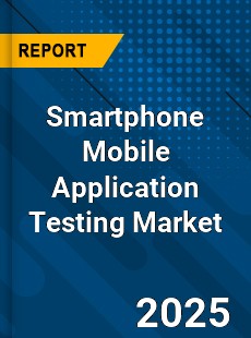 Smartphone Mobile Application Testing Market
