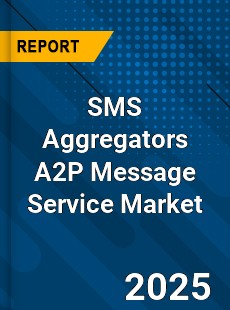 SMS Aggregators A2P Message Service Market