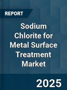 Sodium Chlorite for Metal Surface Treatment Market