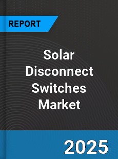 Global Solar Disconnect Switches Industry