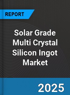 Solar Grade Multi Crystal Silicon Ingot Global Market