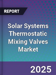 Global Solar Systems Thermostatic Mixing Valves Market
