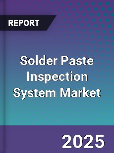 Solder Paste Inspection System Market