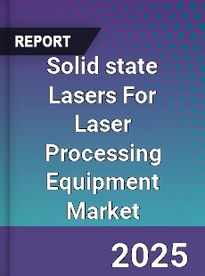 Solid state Lasers For Laser Processing Equipment Market
