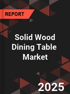 Global Solid Wood Dining Table Outlook