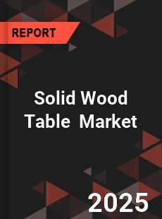 Global Solid Wood Table Outlook