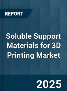 Soluble Support Materials for 3D Printing Market
