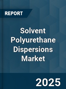 Solvent Polyurethane Dispersions Market
