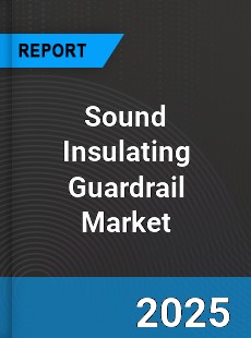Sound Insulating Guardrail Market
