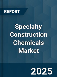 Global Specialty Construction Chemicals Industry
