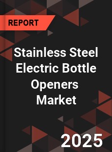 Stainless Steel Electric Bottle Openers Global and China Top Players Market
