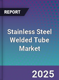 Global Stainless Steel Welded Tube Market