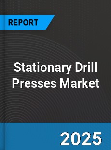 Global Stationary Drill Presses Industry