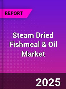 Report on Global Steam Dried Fishmeal amp Oil Market