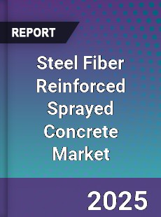 Global Steel Fiber Reinforced Sprayed Concrete Market