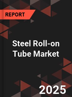 Global Steel Roll on Tube Professional Survey Report