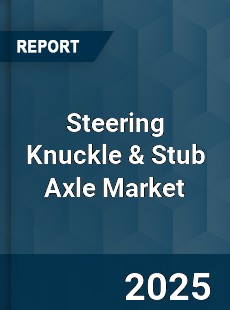 COVID 19 Outbreak Global Steering Knuckle amp Stub Axle Industry