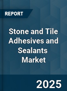 Global Stone and Tile Adhesives and Sealants Market