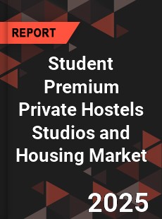 Global Student Premium Private Hostels Studios and Housing Market