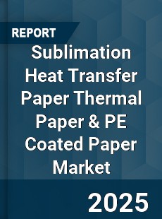 Global Sublimation Heat Transfer Paper Thermal Paper amp PE Coated Paper Market