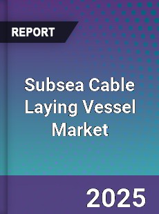 Global Subsea Cable Laying Vessel Market